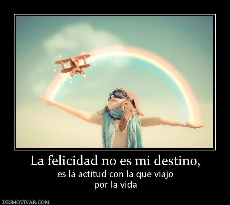 La felicidad no es mi destino, es la actitud con la que viajo por la vida