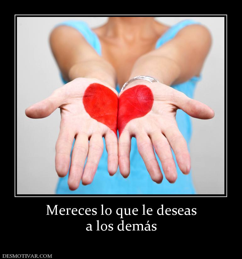 Mereces lo que le deseas a los demás