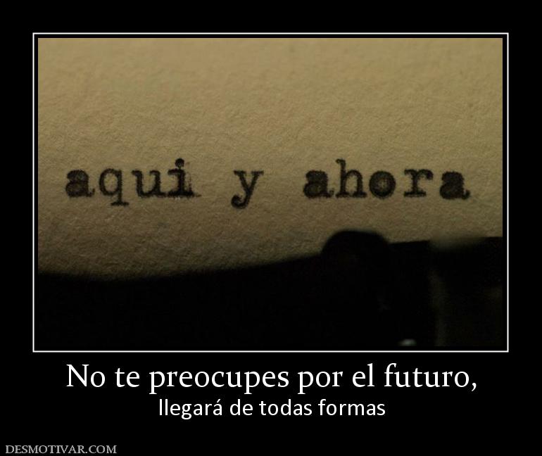 No te preocupes por el futuro, llegará de todas formas
