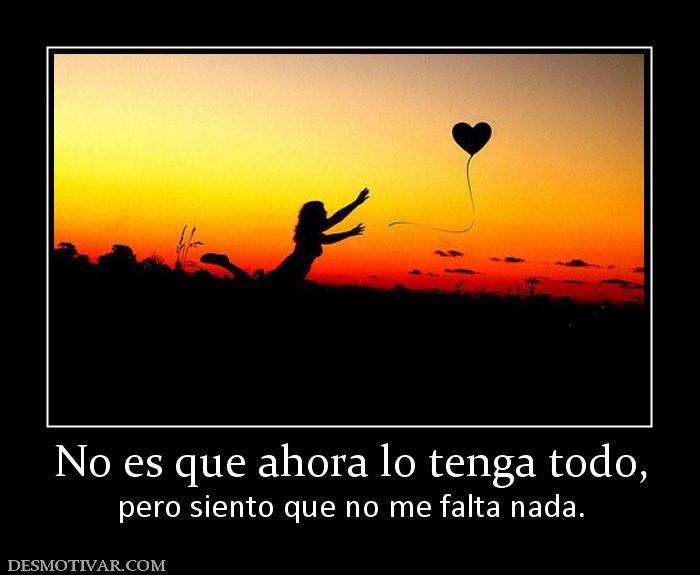 No es que ahora lo tenga todo, pero siento que no me falta nada.