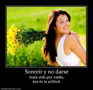 Sonreír y no darse mala vida por nadie, esa es la actitud.