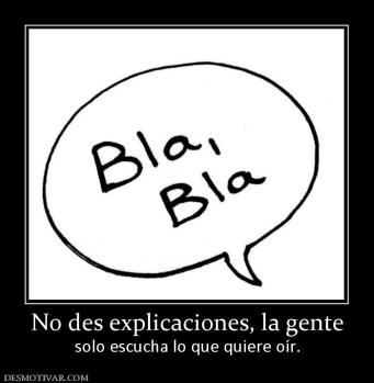 No des explicaciones, la gente solo escucha lo que quiere oír.