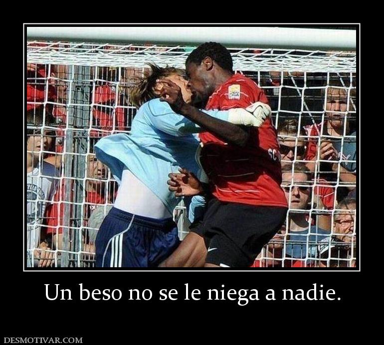 Un beso no se le niega a nadie.