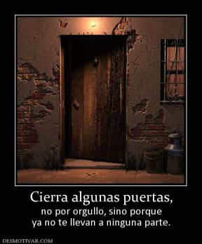 Cierra algunas puertas, no por orgullo, sino porque ya no te llevan a ninguna parte.