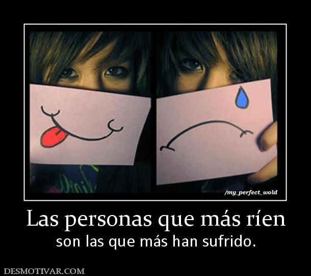 Las personas que más ríen son las que más han sufrido.