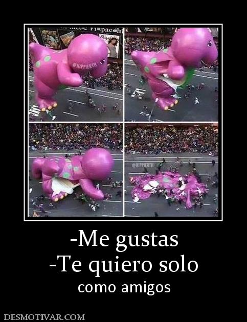-Me gustas -Te quiero solo  como amigos