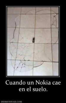 Cuando un Nokia cae en el suelo.