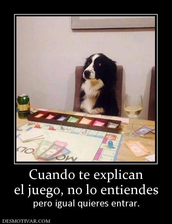 Cuando te explican el juego, no lo entiendes  pero igual quieres entrar.