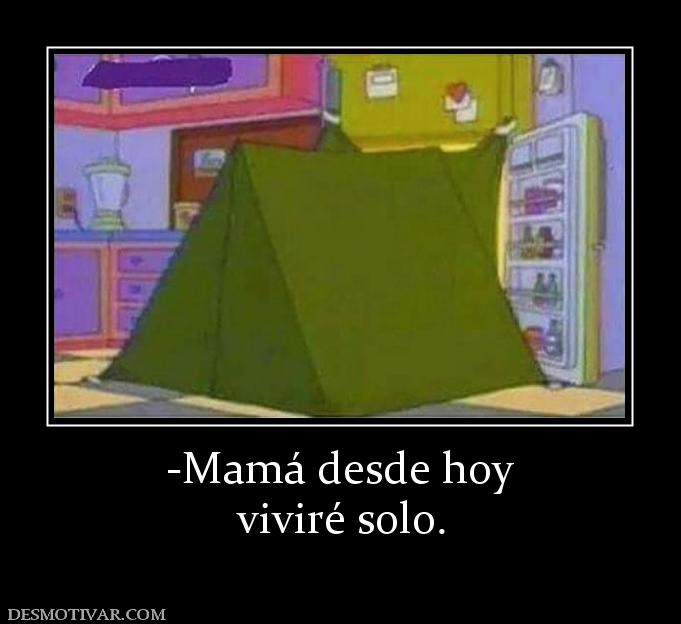 -Mamá desde hoy viviré solo.
