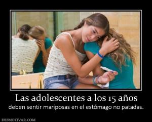 Las adolescentes a los 15 años deben sentir mariposas en el estómago no patadas.