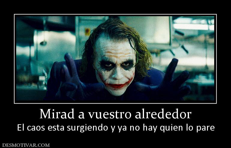 Mirad a vuestro alrededor El caos esta surgiendo y ya no hay quien lo pare