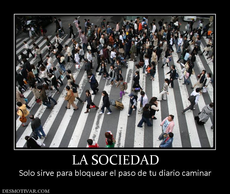 LA SOCIEDAD Solo sirve para bloquear el paso de tu diario caminar