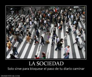 LA SOCIEDAD Solo sirve para bloquear el paso de tu diario caminar