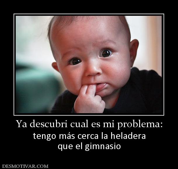 Ya descubri cual es mi problema: tengo más cerca la heladera que el gimnasio
