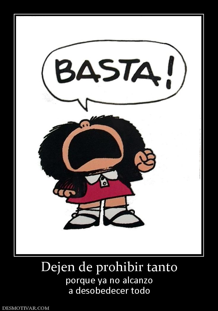 Dejen de prohibir tanto porque ya no alcanzo a desobedecer todo