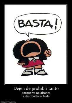 Dejen de prohibir tanto porque ya no alcanzo a desobedecer todo