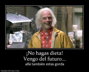 ¡No hagas dieta! Vengo del futuro... allá también estas gorda
