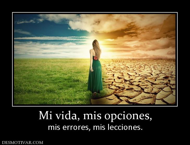 Mi vida, mis opciones, mis errores, mis lecciones.