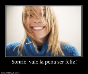 Sonríe, vale la pena ser feliz!