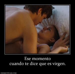 Ese momento cuando te dice que es virgen.