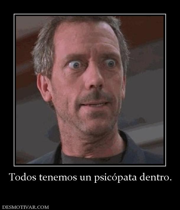 Todos tenemos un psicópata dentro.