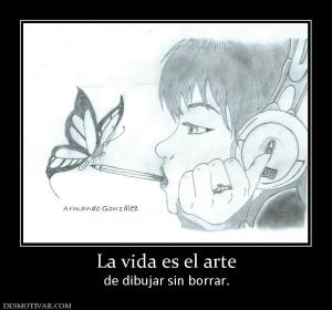 La vida es el arte de dibujar sin borrar.