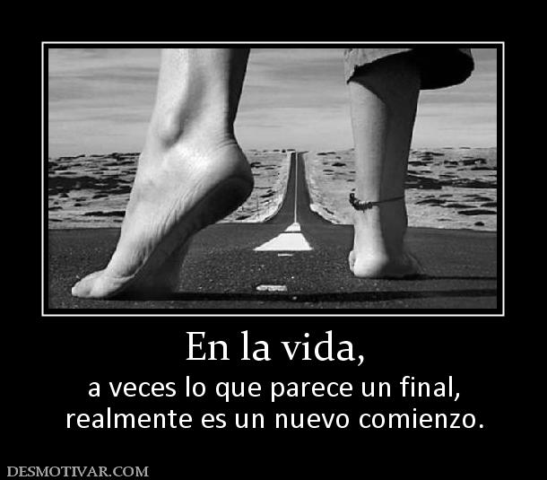 En la vida, a veces lo que parece un final, realmente es un nuevo comienzo.