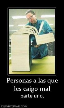 Personas a las que les caigo mal parte uno.