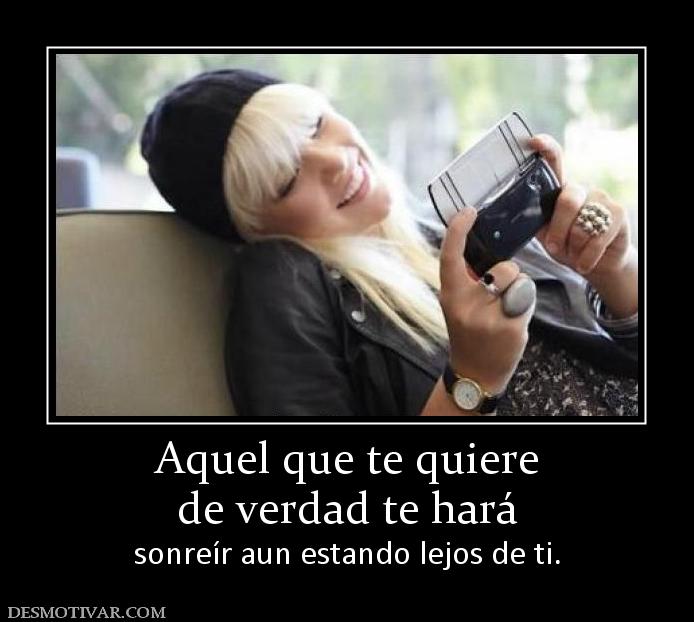 Aquel que te quiere de verdad te hará  sonreír aun estando lejos de ti.