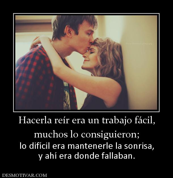 Hacerla reír era un trabajo fácil, muchos lo consiguieron; lo difícil era mantenerle la sonrisa, y ahí era donde fallaban.