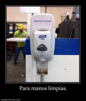 Para manos limpias.