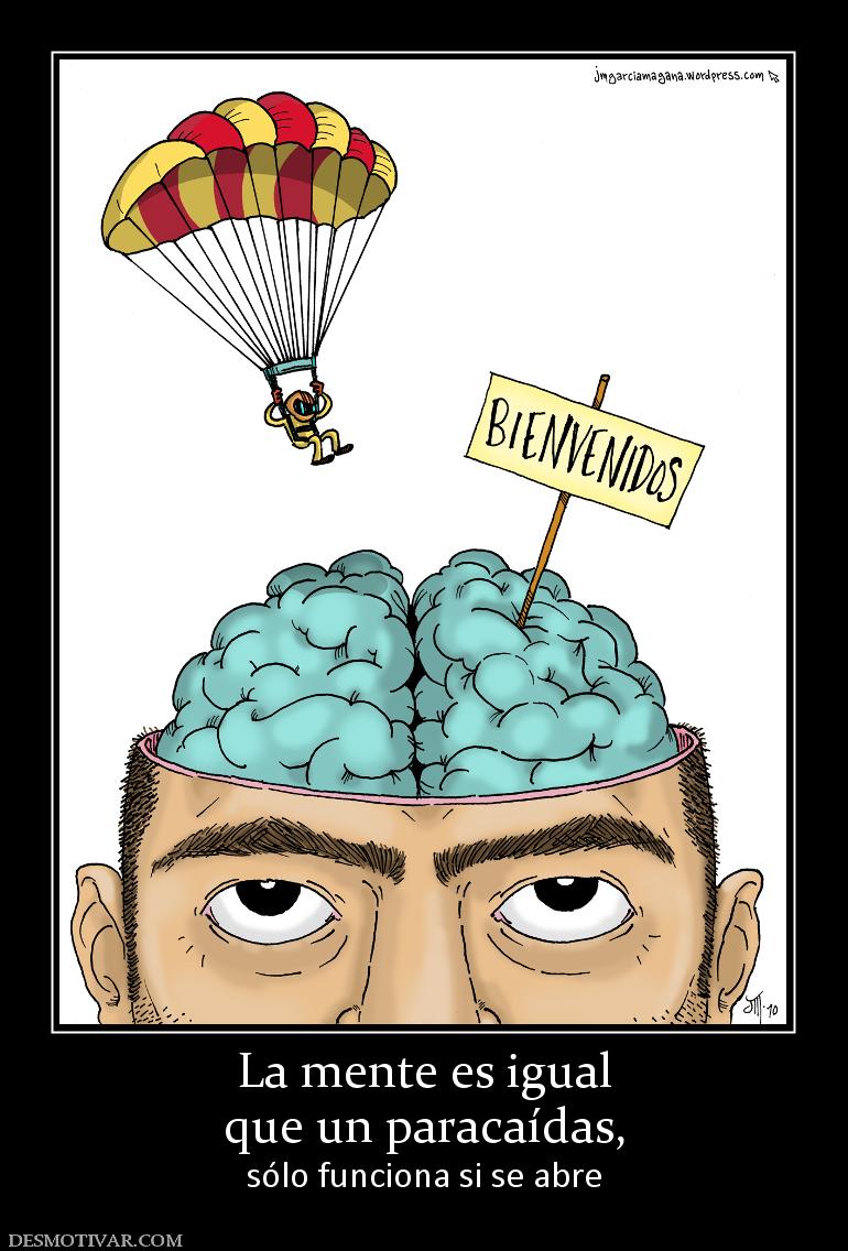 La mente es igual que un paracaídas,  sólo funciona si se abre