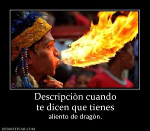 Descripciòn cuando te dicen que tienes aliento de dragòn.