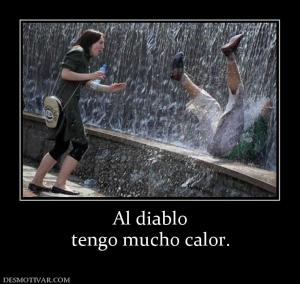Al diablo tengo mucho calor.