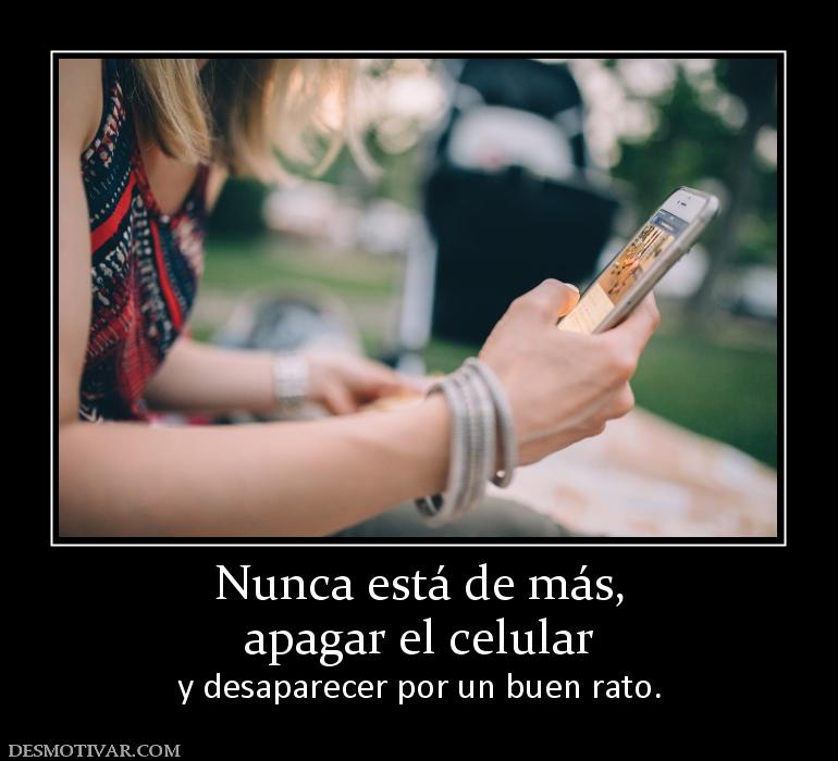 Nunca está de más, apagar el celular  y desaparecer por un buen rato.