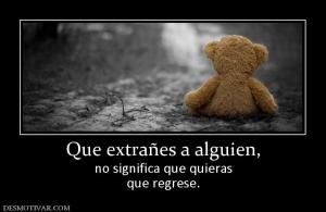 Que extrañes a alguien, no significa que quieras que regrese.