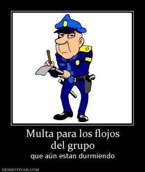 Multa para los flojos del grupo que aún estan durmiendo