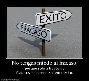 No tengas miedo al fracaso, porque solo a través de fracasos se aprende a tener éxito.
