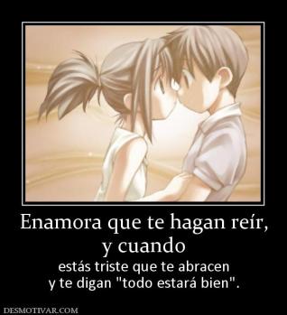 Enamora que te hagan reír, y cuando estás triste que te abracen y te digan