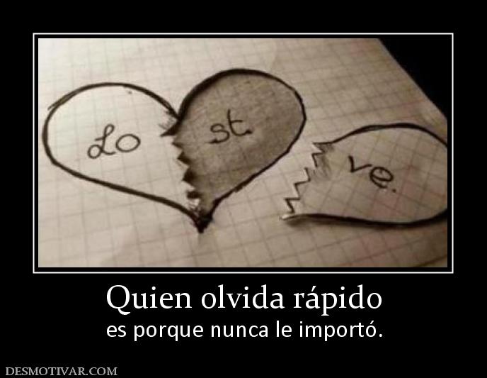 Quien olvida rápido es porque nunca le importó.