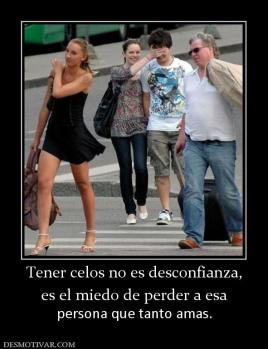 Tener celos no es desconfianza, es el miedo de perder a esa persona que tanto amas.