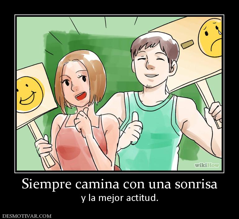 Siempre camina con una sonrisa y la mejor actitud.