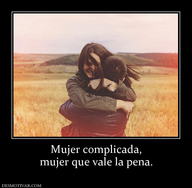 Mujer complicada, mujer que vale la pena.