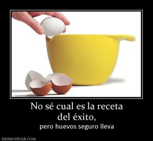 No sé cual es la receta del éxito, pero huevos seguro lleva