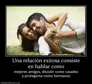 Una relación exitosa consiste en hablar como  mejores amigos, discutir como casados y protegerse como hermanos