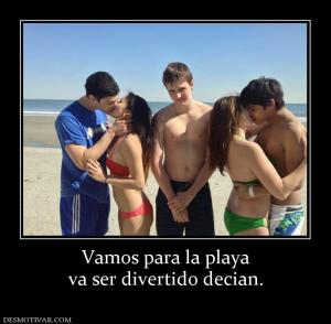 Vamos para la playa va ser divertido decian.