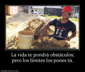 La vida te pondrá obstáculos, pero los límites los pones tú.