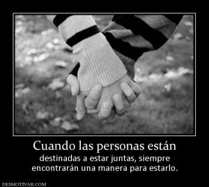 Cuando las personas están destinadas a estar juntas, siempre encontrarán una manera para estarlo.