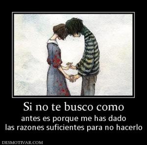 Si no te busco como antes es porque me has dado las razones suficientes para no hacerlo