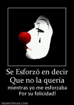 Se Esforzó en decir Que no la queria mientras yo me esforzaba Por su felicidad!